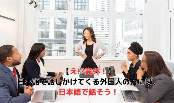 【え!意外！】 日本語で話しかけてくる外国人の方には、 日本語で話そう！