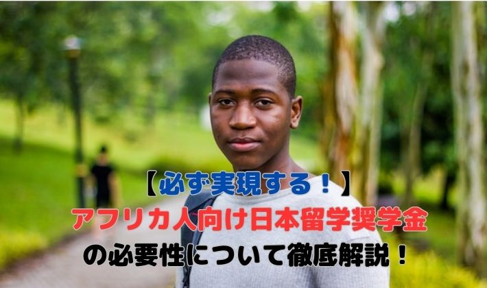 【必ず実現する！】 アフリカ人向け日本留学奨学金の必要性について徹底解説！