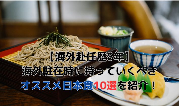 【海外赴任歴8年】海外駐在時に持っていくべきオススメ日本食10選を紹介！